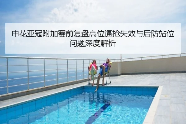 申花亚冠附加赛前复盘高位逼抢失效与后防站位问题深度解析